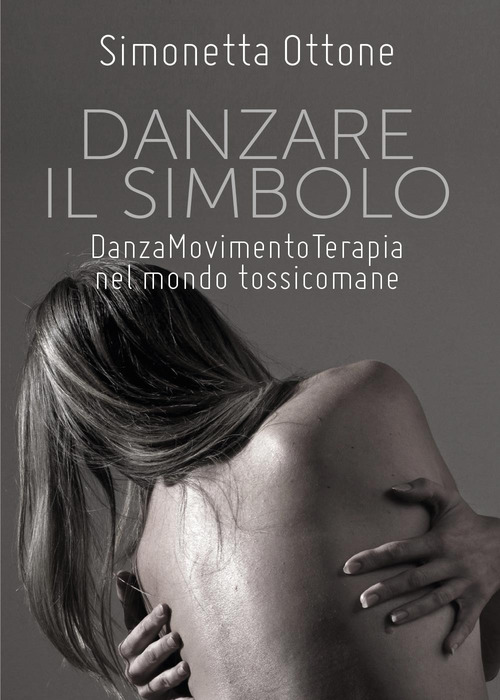 Danzare il simbolo. Danzamovimentoterapia nel mondo tossicomane