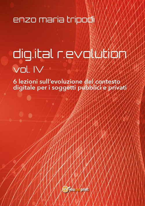 Dig.ital r.evolution. 6 lezioni sull'evoluzione del contesto digitale per i soggetti pubblici e privati