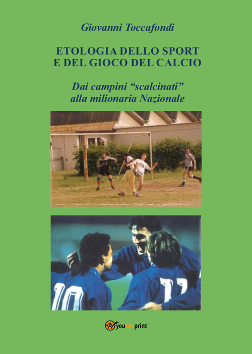 Etologia dello sport e del gioco del calcio. Dai campini &laquo;scalcinati&raquo; alla milionaria Nazionale