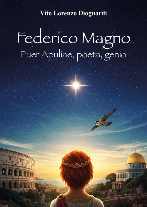 Federico Magno. Puer Apuliae, poeta, genio