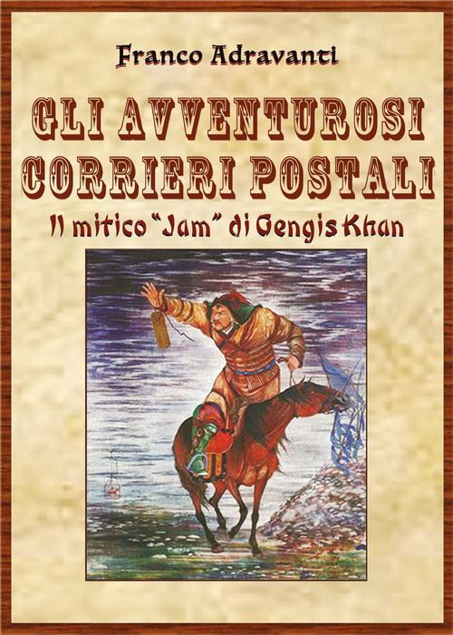 Gli avventurosi corrieri postali. Il mitico &laquo;Jam&raquo; di Gengis Khan