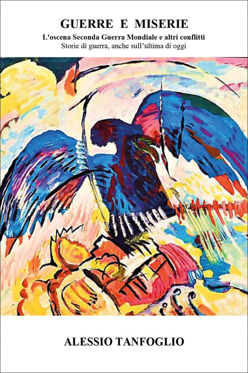 Guerre e miserie. L'oscena Seconda Guerra Mondiale e altri conflitti. Storie di guerra, anche sull'ultima di oggi