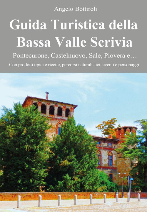 Guida turistica della Bassa Valle Scrivia. Pontecurone, Castelnuovo, Sale, Piovera e...
