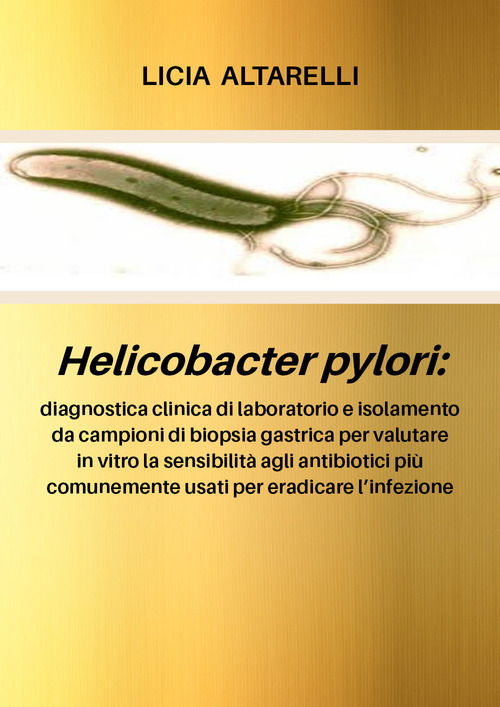 Helicobacter pylori: diagnostica clinica di laboratorio e isolamento da campioni di biopsia gastrica per valutare in vitro la sensibilit&agrave; agli antibiotici pi&ugrave; comunemente usati per eradicare l'infezione
