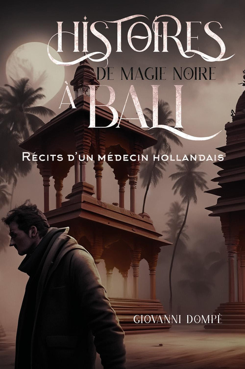 Histoires de magie noire &agrave; Bali. R&eacute;cits d'un m&eacute;decin hollandais
