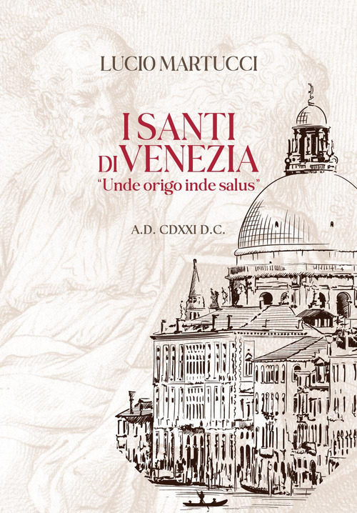 I santi di Venezia. &laquo;Unde origo inde salus&raquo;