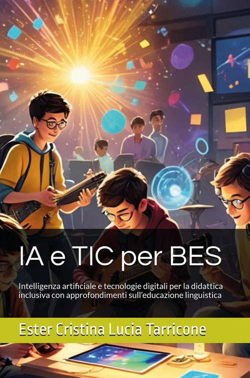 IA e TIC per BES. Intelligenza artificiale e tecnologie digitali per la didattica inclusiva con approfondimenti sull'educazione linguistica