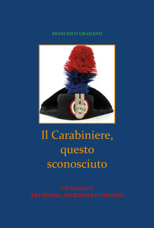 Il Carabiniere, questo sconosciuto. Un viaggio tra storia, sacrificio e umanit&agrave;