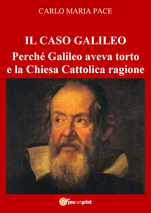 Il caso Galileo. Perch&eacute; Galileo aveva torto e la Chiesa Cattolica ragione