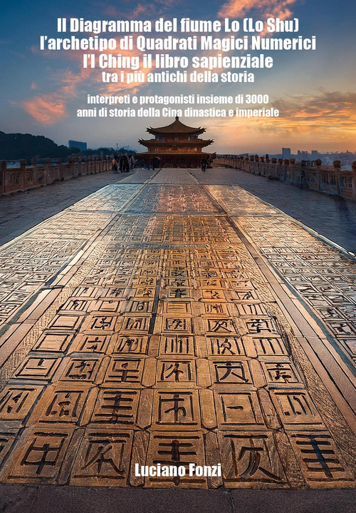 Il diagramma del fiume Lo (Lo Shu), l'archetipo di quadrati magici numerici e l'I Ching il libro sapienziale tra i pi&ugrave; antichi della storia, interpreti e protagonisti insieme di 3000 anni di storia