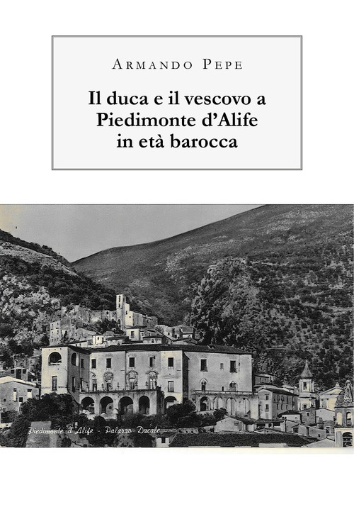 Il duca e il vescovo a Piedimonte d'Alife in et&agrave; barocca