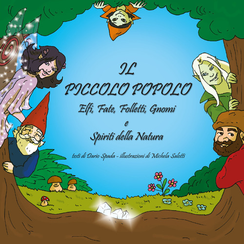 Il piccolo popolo. Elfi, fate, folletti, gnomi e spiriti della natura