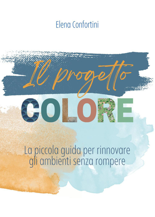 Il progetto colore. La piccola guida per rinnovare gli ambienti senza rompere