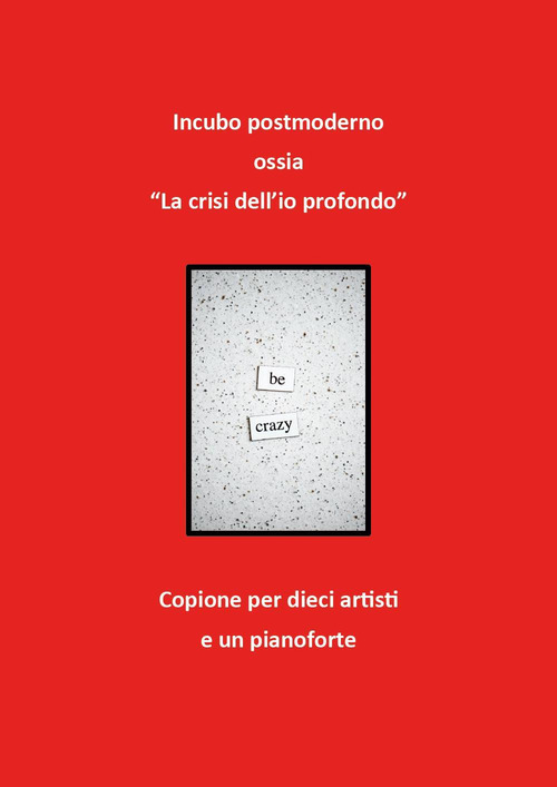 Incubo postmoderno ossia «la crisi dell'io profondo». Copione per dieci artisti e un pianoforte