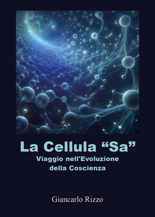 La cellula &laquo;sa&raquo;. Viaggio nell'evoluzione della coscienza