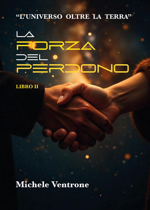 La forza del perdono. L'universo oltre la Terra