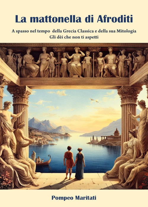 La mattonella di Afroditi. A spasso nel tempo della Grecia classica e della sua mitologia. Gli d&egrave;i che non ti aspetti