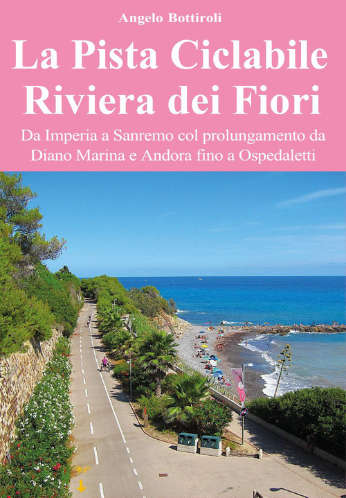 La pista ciclabile Riviera dei Fiori. Da Imperia a Sanremo col prolungamento da Diano Marina e Andora fino a Ospedaletti