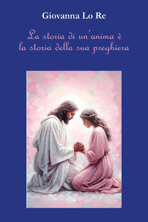 La storia di un'anima &egrave; la storia della sua preghiera