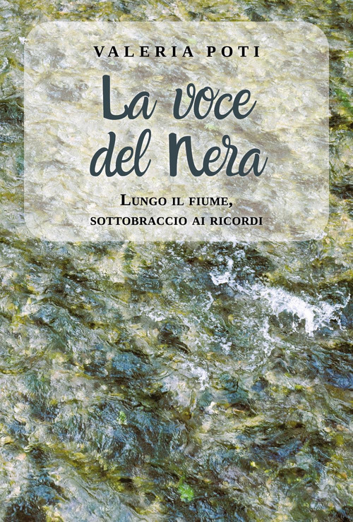 La voce del Nera. Lungo il fiume, sottobraccio ai ricordi