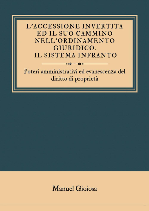 L'accessione invertita ed il suo cammino nell'ordinamento giuridico. Il sistema infranto. Poteri amministrativi ed evanescenza del diritto di propriet&agrave;