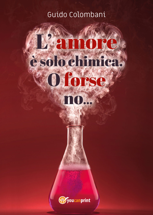 L'amore &egrave; solo chimica. O forse no.... Analisi scientifico-sentimentale dell'amore, raccontata da un Toscano in dialetto Lucchese