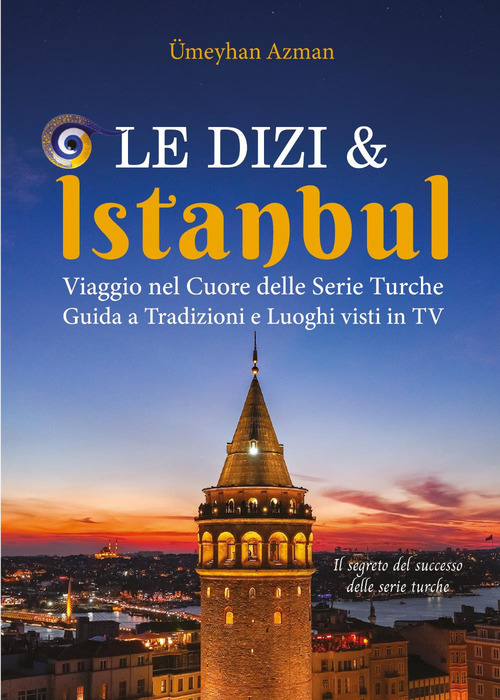 Le Dizi e Istanbul. Viaggio nel cuore delle serie turche. Guida a tradizioni e luoghi visti in tv