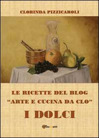 Le ricette del blog &laquo;Arte e cucina da Clo&raquo;. I dolci