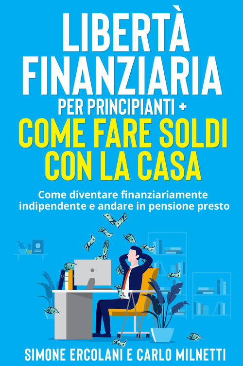 Libert&agrave; Finanziaria per Principianti-Come fare soldi con la casa