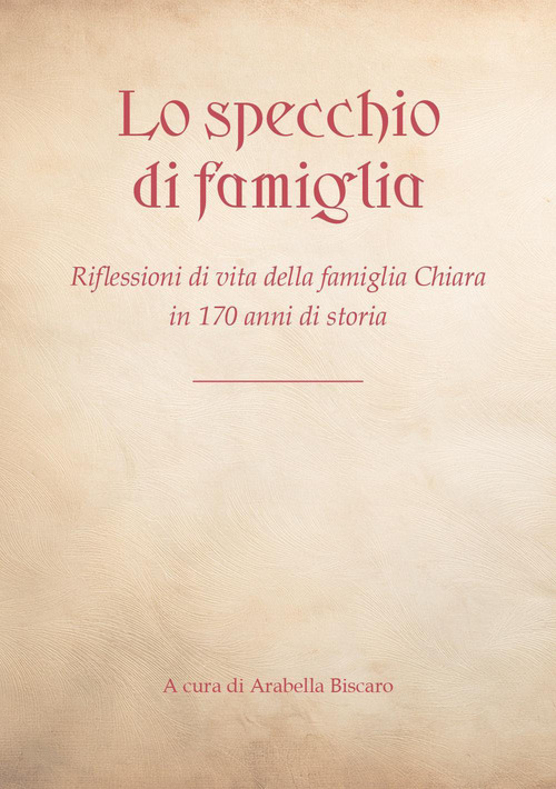 Lo specchio di famiglia. Riflessioni di vita della famiglia Chiara in 170 anni di storia