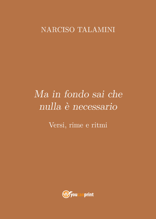 Ma in fondo sai che nulla &egrave; necessario. Versi, rime e ritmi