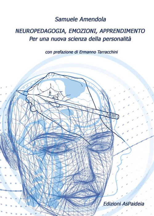 Neuropedagogia, emozioni, apprendimento. Per una nuova scienza della personalit&agrave;