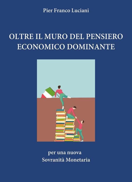 Oltre il muro del pensiero economico dominante. Per una nuova sovranit&agrave; monetaria