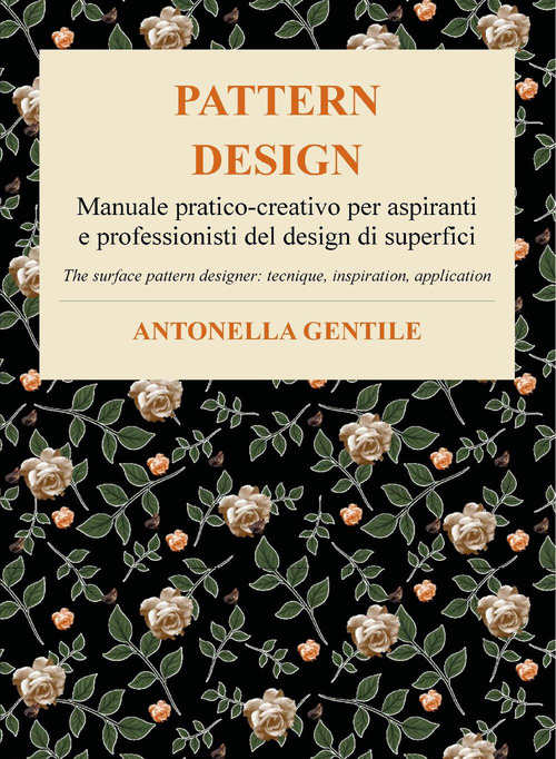 Pattern design. Manuale pratico-creativo per aspiranti e professionisti del design di superfici tecniche, ispirazioni e applicazioni-The surface pattern designer: tecnique, inspiration, application