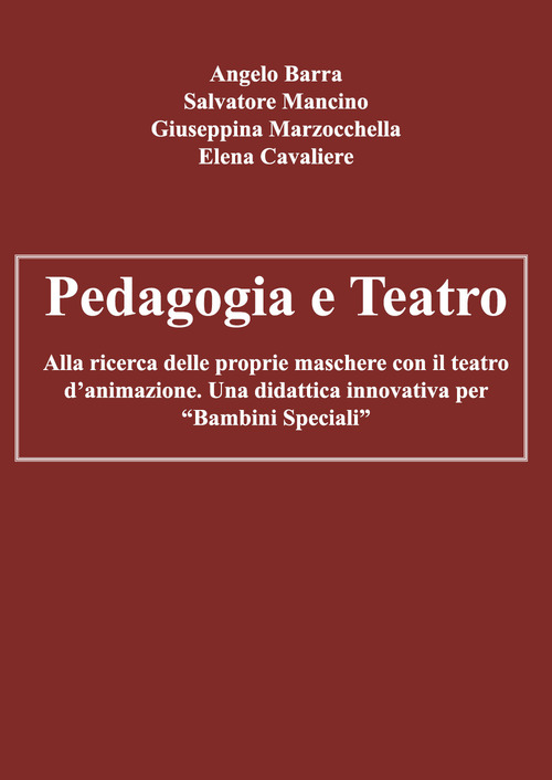 Pedagogia e teatro. Alla ricerca delle proprie maschere con il teatro d'animazione. Una didattica innovativa per &laquo;bambini speciali&raquo;