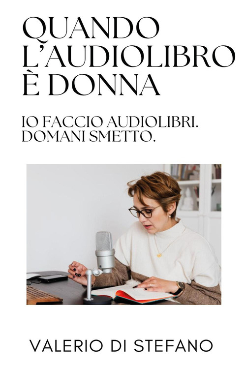 Quando l'audiolibro &egrave; donna: io faccio audiolibri. Domani smetto