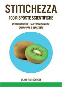 Stitichezza. 100 Risposte scientifiche per correggere le abitudini dannose e ritrovare il benessere