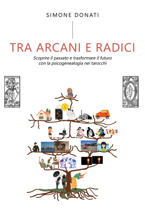 Tra arcani e radici. Scoprire il passato e trasformare il futuro con la psicogenealogia nei tarocchi