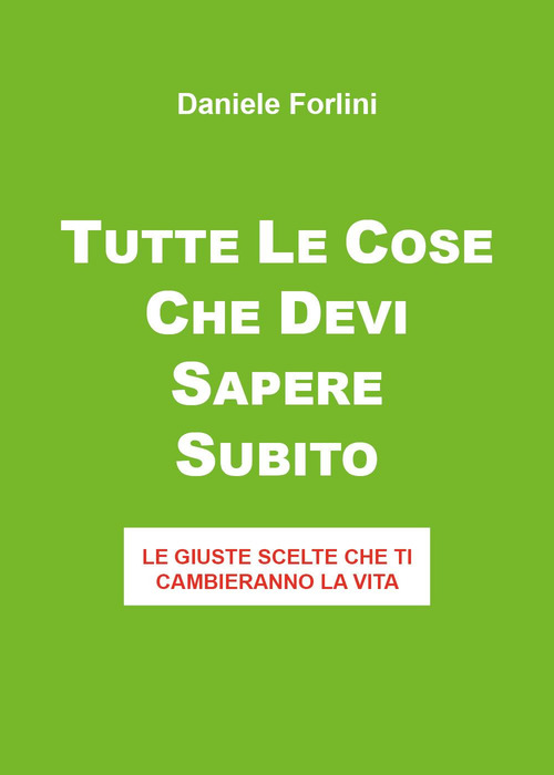 Tutte le cose che devi sapere subito. Le giuste scelte che ti cambieranno la vita