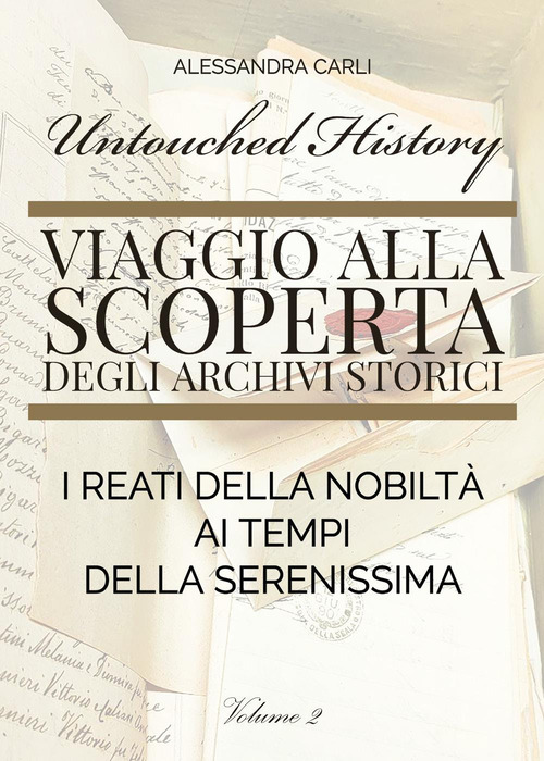 Untouched history. Viaggio alla scoperta degli archivi storici. I reati della nobilt&agrave; ai tempi della Serenissima
