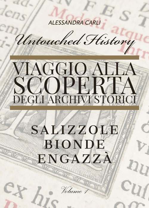 Untouched history. Viaggio alla scoperta degli archivi storici. Salizzole, Bionde, Engazz&agrave;
