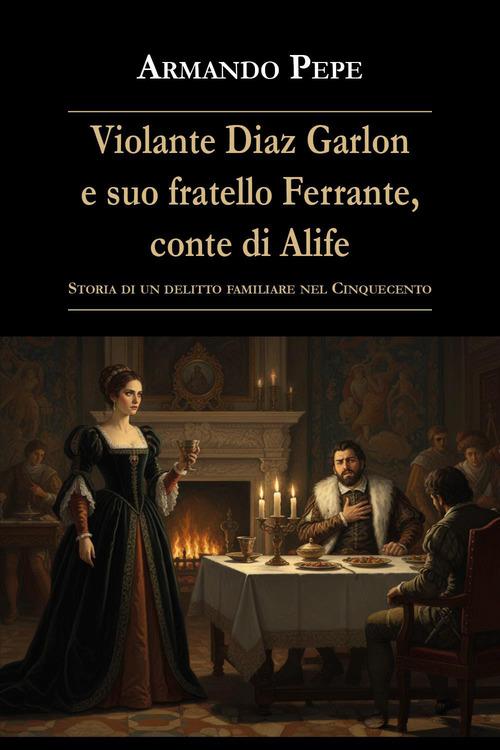 Violante Diaz Garlon e suo fratello Ferrante, conte di Alife. Storia di un delitto familiare nel Cinquecento