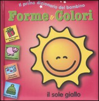 Forme e colori. Il primo dizionario del bambino