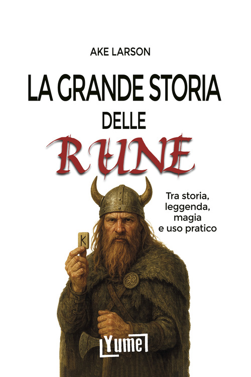 La grande storia delle rune. Tra storia, leggenda, magia e uso pratico
