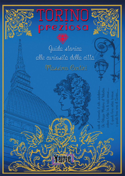 Torino preziosa. Guida storica alle curiosit&agrave; della citt&agrave;
