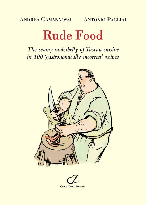 Rude food. The seamy underbelly of Tuscan cuisine in 100 gastronomically incorrect' recipes