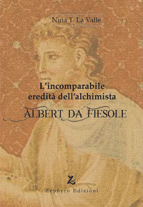 L'incomparabile eredit&agrave; dell'alchimista Albert da Fiesole
